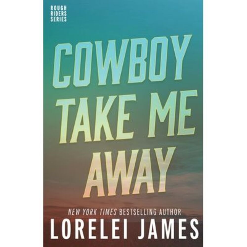 Cowboy Take Me Away -- Lorelei James